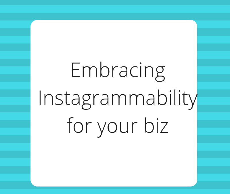 Embracing Instagrammability for your biz