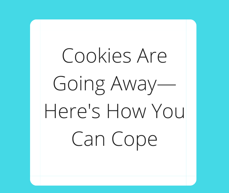 Cookies Are Going Away—Here's How You Can Cope