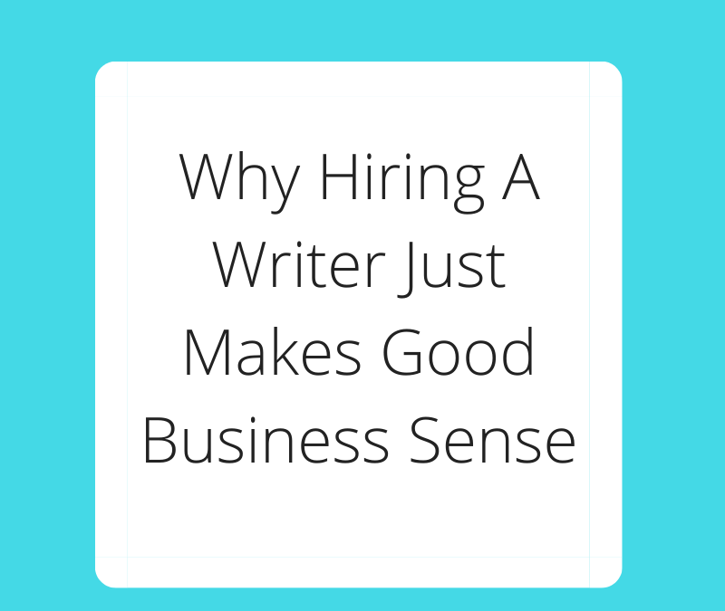 Why Hiring A Writer Just Makes Good Business Sense