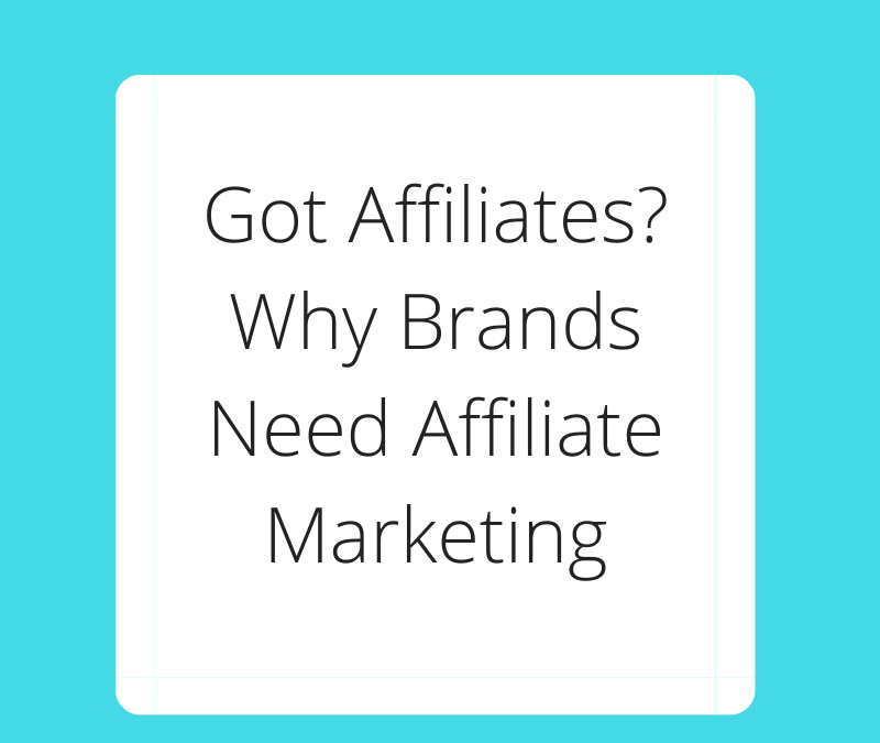Got Affiliates Why Brands Need Affiliate Marketing