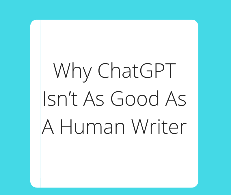 Why ChatGPT Isn’t As Good As A Human Writer