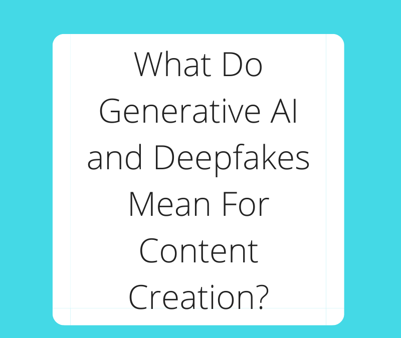 What Do Generative AI and Deepfakes Mean For Content Creation